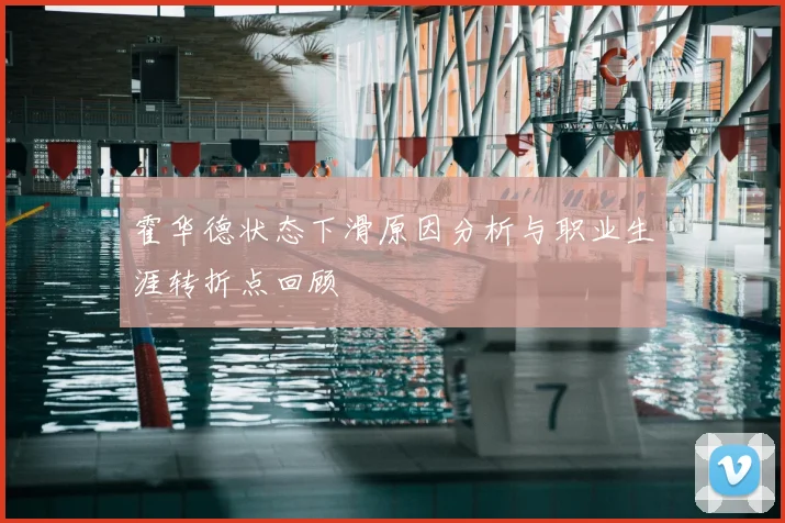 霍华德状态下滑原因分析与职业生涯转折点回顾
