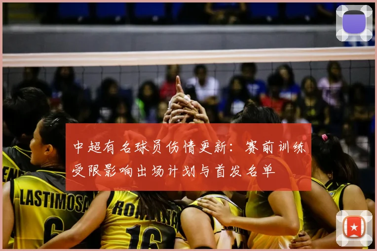 中超有名球员伤情更新:赛前训练受限影响出场计划与首发名单
