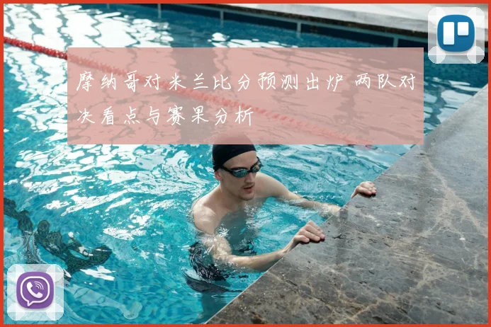 摩纳哥对米兰比分预测出炉 两队对决看点与赛果分析