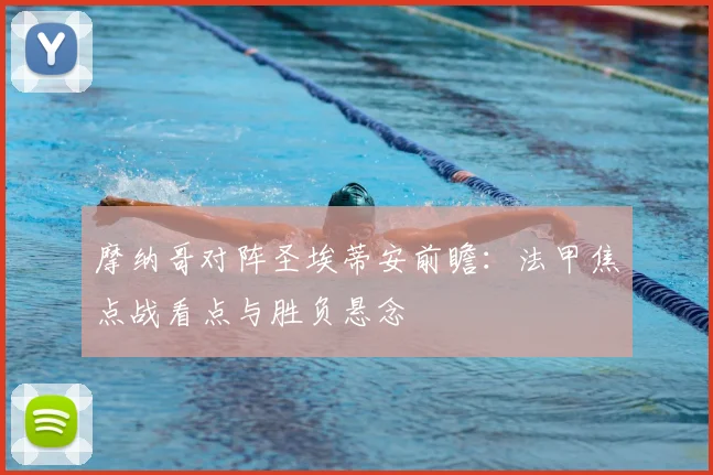 摩纳哥对阵圣埃蒂安前瞻:法甲焦点战看点与胜负悬念
